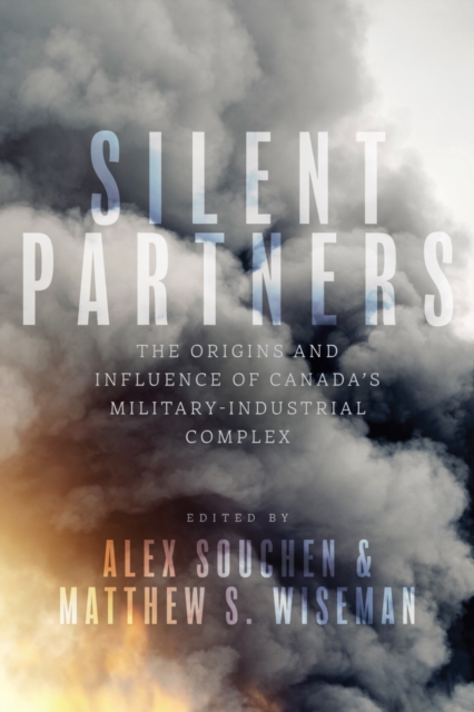 Silent Partners : The Origins and Influence of Canada’s Military-Industrial Complex, Paperback / softback Book