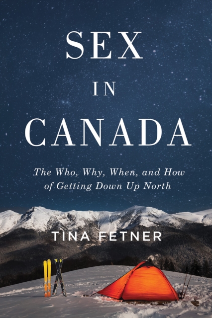 Sex in Canada : The Who, Why, When, and How of Getting Down Up North, Hardback Book