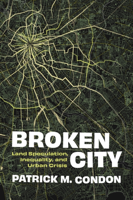 Broken City : Land Speculation, Inequality, and Urban Crisis, Paperback / softback Book
