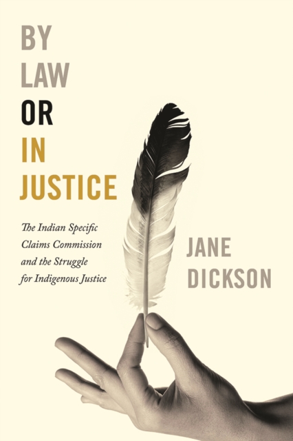By Law or In Justice : The Indian Specific Claims Commission and the Struggle for Indigenous Justice, Paperback / softback Book