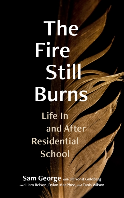 The Fire Still Burns : Life In and After Residential School, Paperback / softback Book