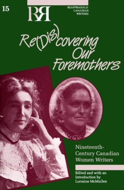 Re(dis)covering Our Foremothers : Nineteenth-Century Canadian Women's Writers, Paperback / softback Book