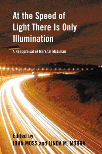 At the Speed of Light There is Only Illumination : A Reappraisal of Marshall McLuhan, Paperback / softback Book