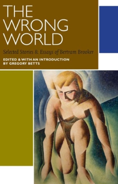 The Wrong World : Selected Stories and Essays of Bertram Brooker, Paperback / softback Book