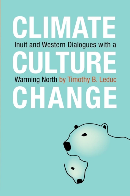 Climate, Culture, Change : Inuit and Western Dialogues with a Warming North, Paperback / softback Book