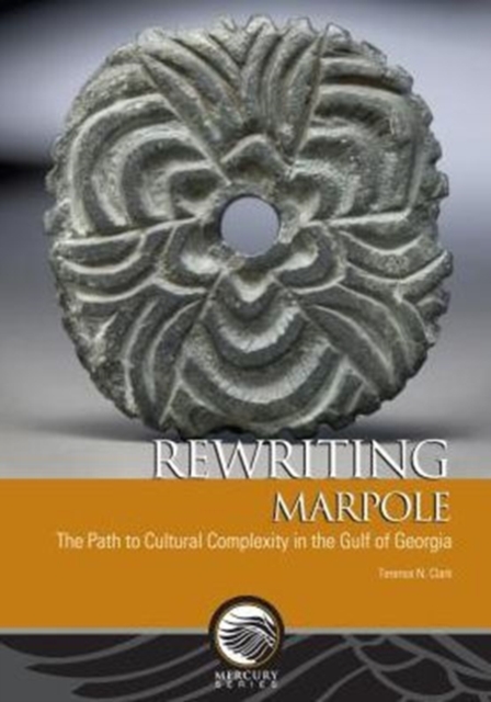 Rewriting Marpole : The Path to Cultural Complexity in the Gulf of Georgia, Paperback / softback Book