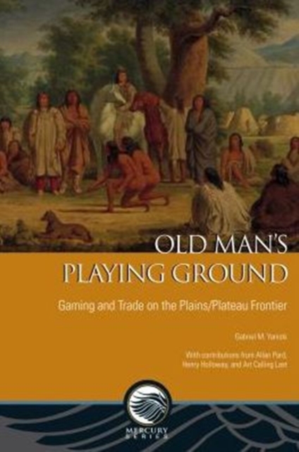 Old Man's Playing Ground : Gaming and Trade on the Plains/Plateau Frontier, Paperback / softback Book