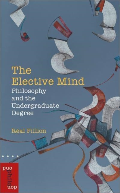 The Elective Mind : Philosophy and the Undergraduate Degree, Paperback / softback Book