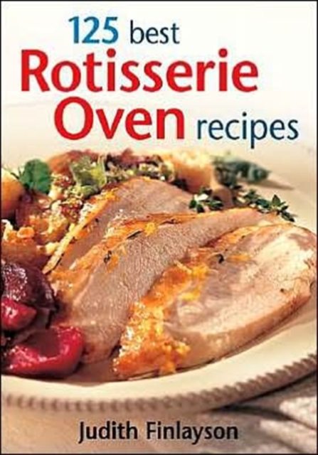 125 Best Rotisserie Oven Recipes, Paperback / softback Book