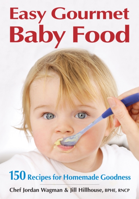 Easy Gourmet Baby Food : 150 Recipes for Homemade Goodness, Paperback / softback Book