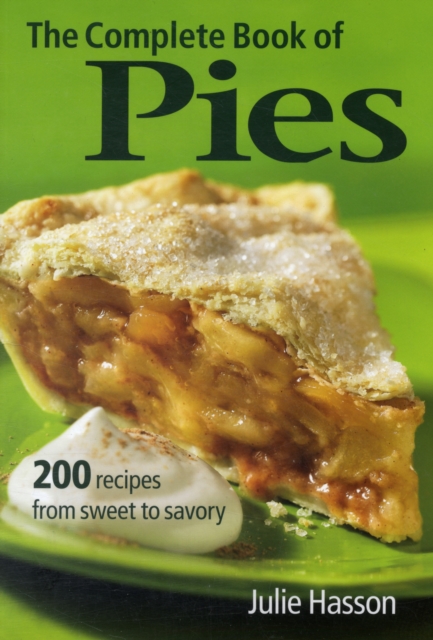 The Complete Book of Pies : 200 Recipes from Sweet to Savoury, Paperback / softback Book