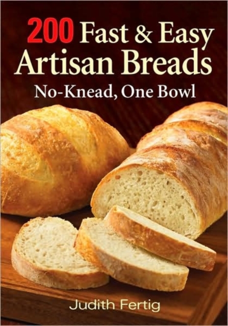 200 Fast and Easy Artisan Bread: No-Knead One Bowl, Paperback / softback Book