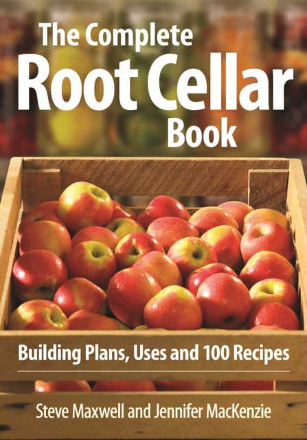 Complete Root Cellar Book: Building Plans, Uses and 100 Recipes, Paperback / softback Book