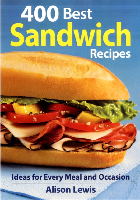 400 Best Sandwich Recipes : Ideas for Every Meal and Occasion, Paperback Book