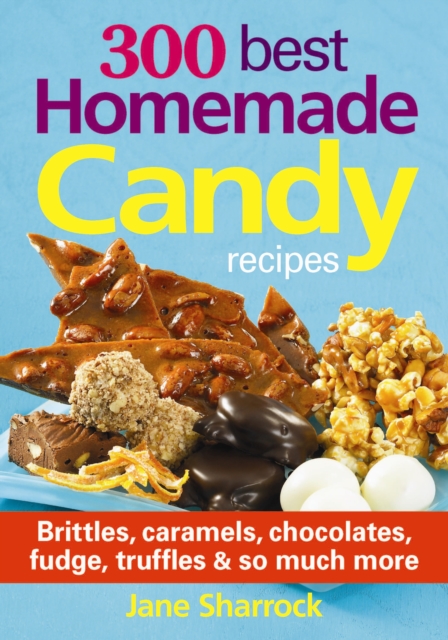 300 Best Homemade Candy Recipes: Brittles, Caramels, Chocolates, Fudge, Truffles and So Much More, Paperback / softback Book