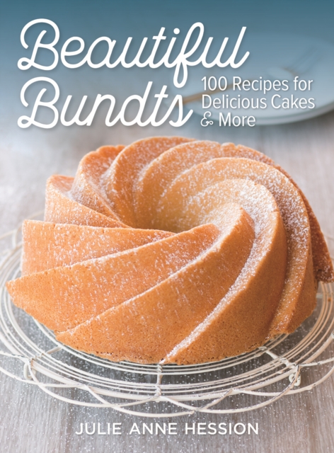 Beautiful Bundts: 100 Recipes for Delicious Cakes & More, Paperback / softback Book