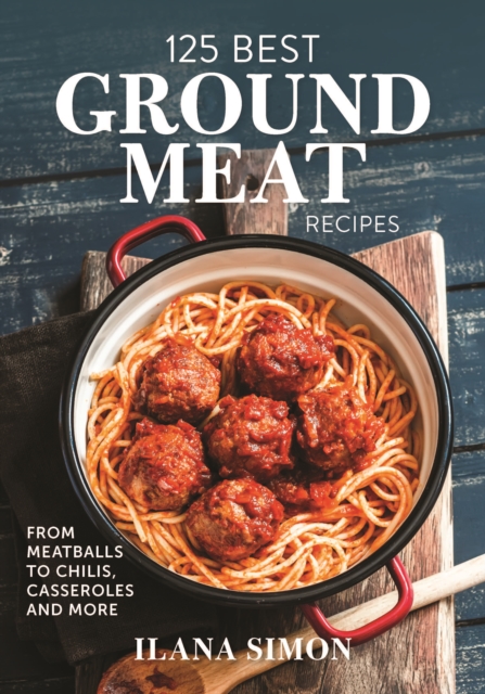 125 Best Ground Meat Recipes : From Meatballs to Chilis, Casseroles and More, Paperback / softback Book