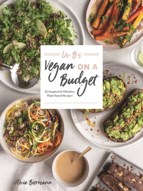 LIV B's Vegan on a Budget : 112 Inspired and Effortless Plant-Based Recipes, Paperback / softback Book
