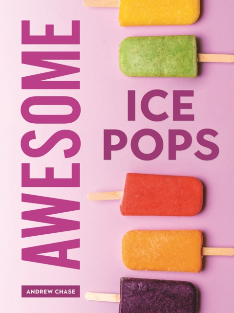 Awesome Ice Pops : 70 Cool Treats, Paperback / softback Book