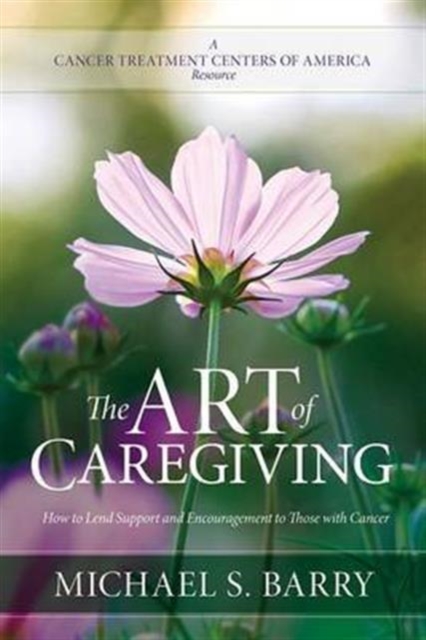 The Art of Caregiving : How to Lend Support and Encouragement to Those with Cancer, Paperback / softback Book