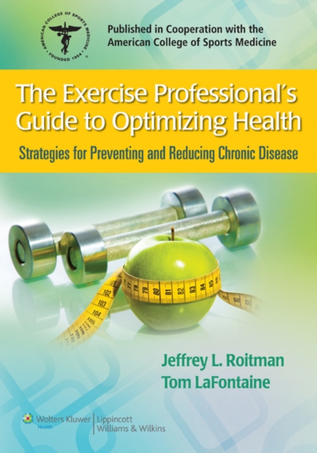 The Exercise Professional's Guide to Optimizing Health : Strategies for Preventing and Reducing Chronic Disease, Paperback / softback Book