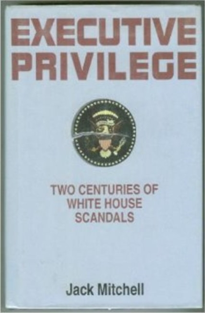 Executive Privilege : Two Centuries of White House Scandals, Hardback Book