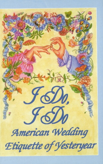 I Do, I Do : American Wedding Etiquette of Yesteryear, Hardback Book