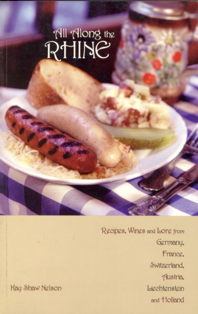 All Along the Rhine: Recipes, Wines and Lore from Germany, France, Switzerland, Austria, Liechtenstein and Holland, Paperback / softback Book