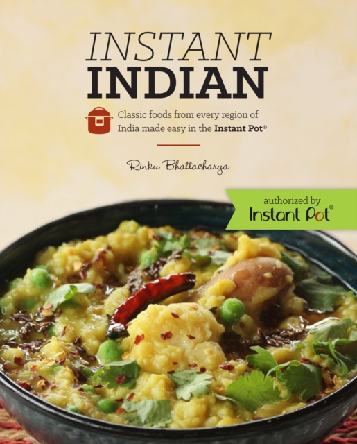 Instant Indian: Classic Foods from Every Region of India made easy in the Instant Pot : Classic Foods from Every Region of India Made Easy in the Instant Pot, Paperback / softback Book