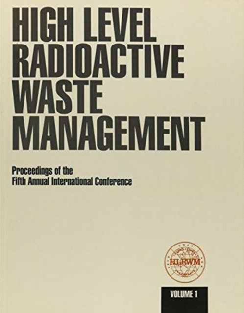 High Level Radioactive Waste Management : Proceedings of the Fifth Annual International Conference Held in Las Vegas, Nevada, May 22-26, 1994, Hardback Book