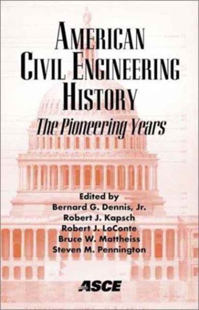 American Civil Engineering History - The Pioneering Years : Proceedings of the Fourth National Congress on Civil Engineering History and Heritage Held in Washington, DC, November 2-6, 2002, During the, Paperback / softback Book