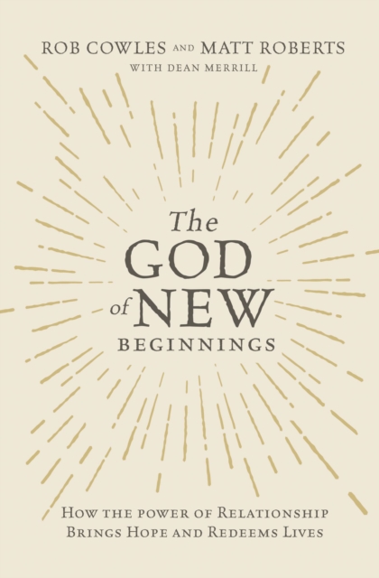 The God of New Beginnings : How the Power of Relationship Brings Hope and Redeems Lives, Paperback / softback Book