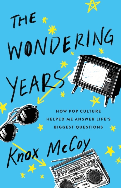 The Wondering Years : How Pop Culture Helped Me Answer Life’s Biggest Questions, Paperback / softback Book
