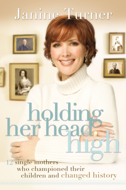 Holding Her Head High : Inspiration from 12 Single Mothers Who Championed Their Children and Changed History, Paperback / softback Book