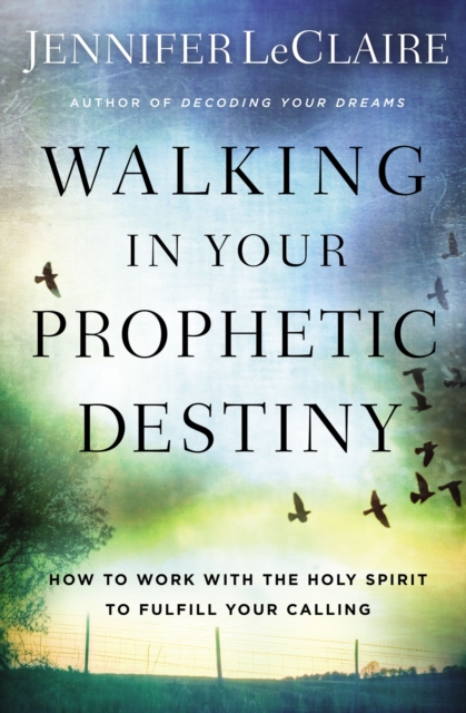 Walking in Your Prophetic Destiny : How to Work with The Holy Spirit to Fulfill Your Calling, Paperback / softback Book