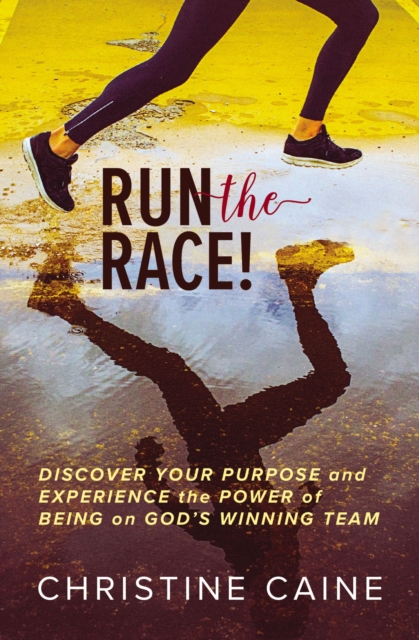 Run the Race! : Discover Your Purpose and Experience the Power of Being on God’s Winning Team, Hardback Book