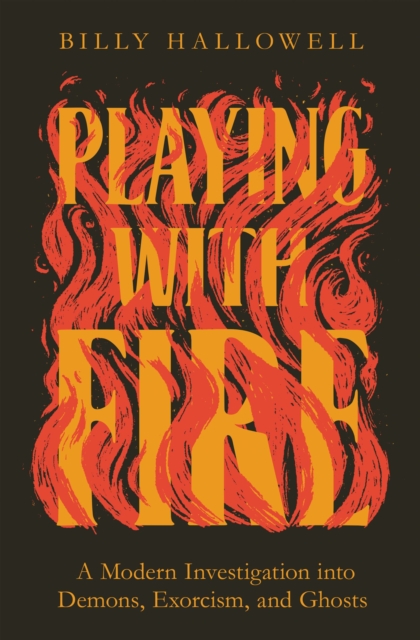 Playing with Fire : A Modern Investigation into Demons, Exorcism, and Ghosts, Paperback / softback Book
