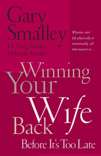 Winning Your Wife Back Before It's Too Late : Whether She's Left Physically or Emotionally All That Matters Is..., Paperback / softback Book