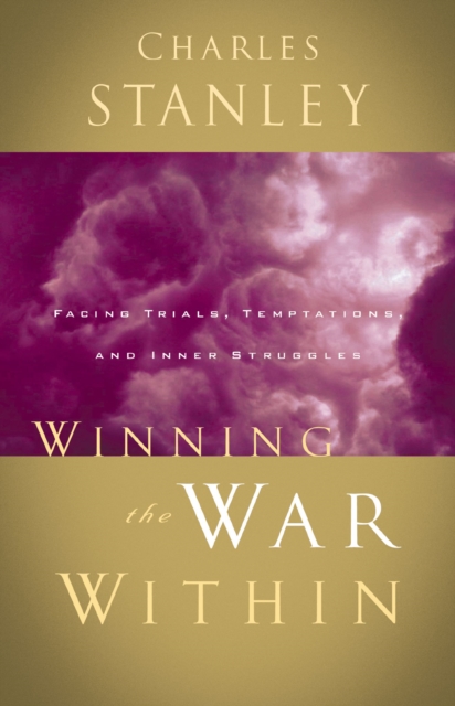 Winning the War Within : Facing Trials, Temptations, and Inner Struggles, Paperback / softback Book