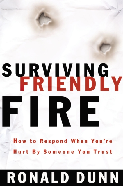 Surviving Friendly Fire : How to Respond When You'RE Hurt by Someone You Trust, Paperback / softback Book