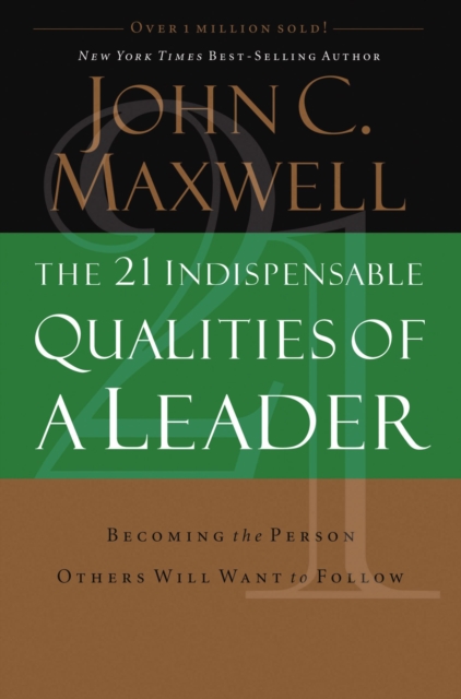 The 21 Indispensable Qualities of a Leader : Becoming the Person Others Will Want to Follow  ITPE, Paperback / softback Book