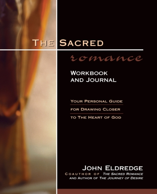 The Sacred Romance Workbook and Journal : Your Personal Guide for Drawing Closer to the Heart of God, Paperback / softback Book