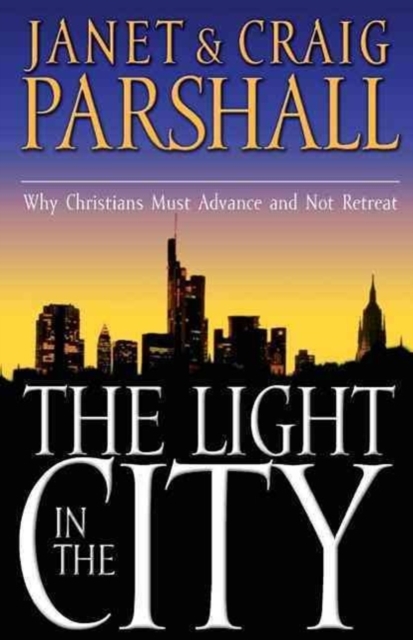 The Light in the City : Why Christians Must Advance and Not Retreat, Paperback / softback Book