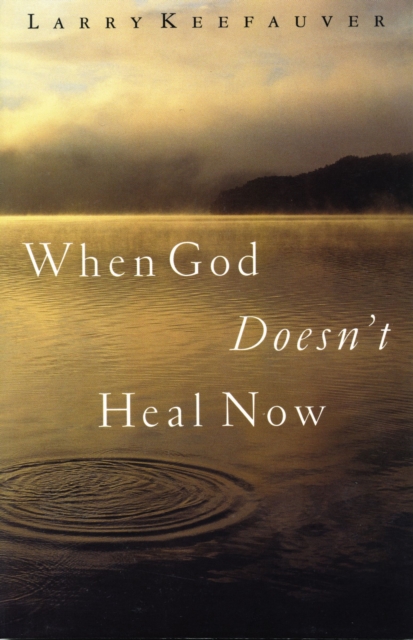 When God Doesn't Heal Now, Hardback Book