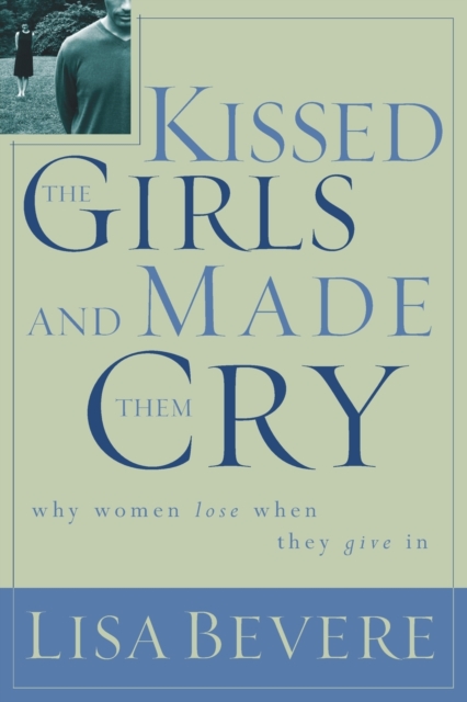 Kissed the Girls and Made Them Cry : Why Women Lose When They Give In, Paperback / softback Book