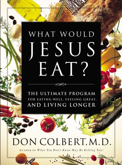 What Would Jesus Eat? : The Ultimate Program for Eating Well, Feeling Great, and Living Longer, Paperback / softback Book