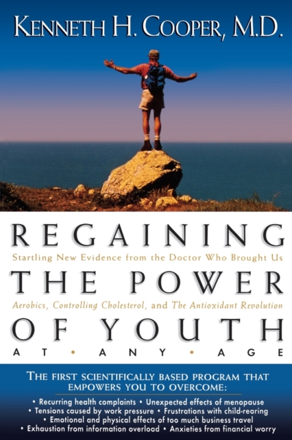 Regaining The Power Of Youth at Any Age : Startling New Evidence from the Doctor Who Brought Us Aerobics, Controlling Cholesterol and the Antioxidant Revolution, Paperback / softback Book