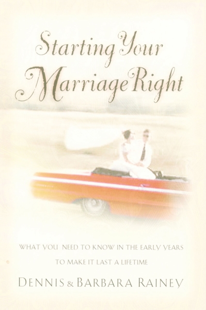 Starting Your Marriage Right : What You Need to Know in the Early Years to Make It Last a Lifetime, Paperback / softback Book