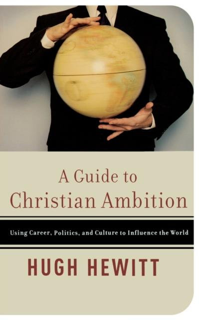 A Guide to Christian Ambition : Using Career, Politics, and Culture to Influence the World, Paperback / softback Book
