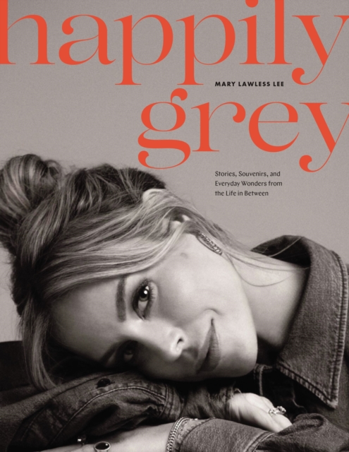 Happily Grey : Stories, Souvenirs, and Everyday Wonders from the Life In Between, Hardback Book